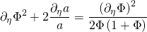 \[{\partial _\eta }{\Phi ^2} + 2\frac{{{\partial _\eta }a}}{a} = \frac{{{{\left( {{\partial _\eta }\Phi } \right)}^2}}}{{2\Phi \left( {1 + \Phi } \right)}}\]