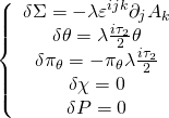 \[\left\{ {\begin{array}{*{20}{c}}{\delta \Sigma = - \lambda {\varepsilon ^{ijk}}{{\partial }_j}{A_k}}\\{\delta \theta = \lambda \frac{{i{\tau _2}}}{2}\theta }\\{\delta {\pi _\theta } = - {\pi _\theta }\lambda \frac{{i{\tau _2}}}{2}}\\{\delta \chi = 0}\\{\delta P = 0}\end{array}} \right.\]