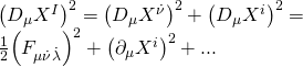 \displaystyle \begin{array}{l}{{\left( {{{D}_{\mu }}{{X}^{I}}} \right)}^{2}}={{\left( {{{D}_{\mu }}{{X}^{{\dot{\nu }}}}} \right)}^{2}}+{{\left( {{{D}_{\mu }}{{X}^{i}}} \right)}^{2}}=\\\frac{1}{2}{{\left( {{{F}_{{\mu \dot{\nu }\dot{\lambda }}}}} \right)}^{2}}+{{\left( {{{\partial }_{\mu }}{{X}^{i}}} \right)}^{2}}+...\end{array}