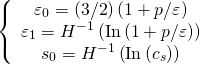 \[\left\{ {\begin{array}{*{20}{c}}{{\varepsilon _0} = \left( {3/2} \right)\left( {1 + p/\varepsilon } \right)}\\{{\varepsilon _1} = {H^{ - 1}}\left( {{\rm{In}}\left( {1 + p/\varepsilon } \right)} \right)}\\{{s_0} = {H^{ - 1}}\left( {{\rm{In}}\left( {{c_s}} \right)} \right)}\end{array}} \right.\]