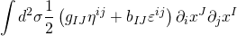 \[\int {{d^2}} \sigma \frac{1}{2}\left( {{g_{IJ}}{\eta ^{ij}} + {b_{IJ}}{\varepsilon ^{ij}}} \right){\partial _i}{x^J}{\partial _j}{x^I}\]