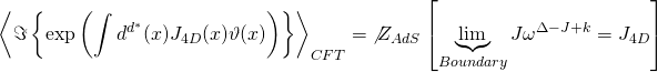 \[{\left\langle {\Im \left\{ {\exp \left( {\int {{d^{{d^ * }}}(x){J_{4D}}(x)\vartheta (x)} } \right)} \right\}} \right\rangle _{CFT}} = {\not Z_{AdS}}\left[ {\underbrace {{\rm{lim}}}_{Boundary}J{\omega ^{\Delta - J + k}} = {J_{4D}}} \right]\]