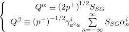 \[\left\{ {\begin{array}{*{20}{c}}{{Q^\alpha } \equiv {{\left( {2{p^ + }} \right)}^{1/2}}{S_{SG}}}\\{{Q^\beta } \equiv {{\left( {{p^ + }} \right)}^{ - 1/2}}\gamma _{{a^ \circ }a}^i\sum\limits_{n = - \infty }^\infty {{S_{SG}}\alpha _n^i} }\end{array}} \right.\]