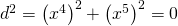 {{d}^{2}}={{\left( {{{x}^{4}}} \right)}^{2}}+{{\left( {{{x}^{5}}} \right)}^{2}}=0