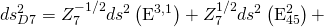 \displaystyle {ds_{{D7}}^{2}=Z_{7}^{{-1/2}}d{{s}^{2}}\left( {{{\text{E}}^{{3,1}}}} \right)+Z_{7}^{{1/2}}d{{s}^{2}}\left( {\text{E}_{{45}}^{2}} \right)+}