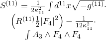 \[\begin{array}{c}{S^{(11)}} = \frac{1}{{2\kappa _{11}^2}}\int {{d^{11}}} x\sqrt { - {g^{(11)}}} \cdot \\\left( {{R^{(11)}}\frac{1}{2}{{\left| {{F_4}} \right|}^2}} \right) - \frac{1}{{12\kappa _{11}^2}} \cdot \\\int {{A_3}} \wedge {F_4} \wedge {F_4}\end{array}\]