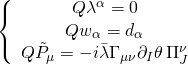 \displaystyle \left\{ {\begin{array}{*{20}{c}} {Q{{\lambda }^{\alpha }}=0} \\ {Q{{w}_{\alpha }}={{d}_{\alpha }}} \\ {Q{{{\tilde{P}}}_{\mu }}=-i\bar{\lambda }{{\Gamma }_{{\mu \nu }}}{{\partial }_{I}}\theta \,\Pi _{J}^{\nu }} \end{array}} \right.