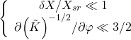 \[\left\{ {\begin{array}{*{20}{c}}{\delta X/{X_{sr}} \ll 1}\\{\partial {{\left( {\tilde K} \right)}^{ - 1/2}}/\partial \varphi \ll 3/2}\end{array}} \right.\]