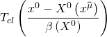\[{{T_{cl}}\left( {\frac{{{x^0} - {X^0}\left( {{x^{\widehat \mu }}} \right)}}{{\beta \left( {{X^0}} \right)}}} \right)}\]