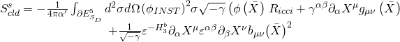 \[\begin{array}{*{20}{c}}{S_{cld}^s = - \frac{1}{{4\pi \alpha '}}\int_{\partial E_{{S_D}}^5} {{d^2}} \sigma d{\mkern 1mu} \Omega {\mkern 1mu} {{\left( {{\phi _{INST}}} \right)}^2}\sigma \sqrt { - \gamma } \left( {\phi \left( {\bar X} \right)} \right.{R_{icci}} + {\gamma ^{\alpha \beta }}{\partial _\alpha }{X^\mu }{g_{\mu \nu }}\left( {\bar X} \right)}\\{ + \frac{1}{{\sqrt { - \gamma } }}{\varepsilon ^{ - H_3^b}}{\partial _\alpha }{X^\mu }{\varepsilon ^{\alpha \beta }}{\partial _\beta }{X^\nu }{b_{\mu \nu }}{{\left( {\bar X} \right)}^2}}\end{array}\]