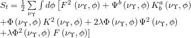 \[\begin{array}{l}{S_t} = \frac{1}{2}\sum\limits_{{\nu _\Upsilon }} {\int {d\phi } } \left[ {{F^2}} \right.\left( {{\nu _\Upsilon },\phi } \right) + {\Psi ^b}\left( {{\nu _\Upsilon },\phi } \right)K_b^a\left( {{\nu _\Upsilon },\phi } \right)\\ + \Phi \left( {{\nu _\Upsilon },\phi } \right){K^2}\left( {{\nu _\Upsilon },\phi } \right) + 2\lambda \Phi \left( {{\nu _\Upsilon },\phi } \right){\Psi ^2}\left( {{\nu _\Upsilon },\phi } \right)\\ + \lambda {\Phi ^2}\left( {{\nu _\Upsilon },\phi } \right)\left. {F\left( {{\nu _\Upsilon },\phi } \right)} \right]\end{array}\]