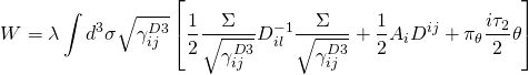 \[W = \lambda \int {{d^3}} \sigma \sqrt {\gamma _{ij}^{D3}} \left[ {\frac{1}{2}\frac{{\Sigma }}{{\sqrt {\gamma _{ij}^{D3}} }}D_{il}^{ - 1}\frac{{\Sigma }}{{\sqrt {\gamma _{ij}^{D3}} }} + \frac{1}{2}{A_i}{D^{ij}} + {\pi _\theta }\frac{{i{\tau _2}}}{2}\theta } \right]\]