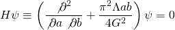 \[H\psi \equiv \left( {\frac{{{{\not \partial }^2}}}{{\not \partial a\not \partial b}} + \frac{{{\pi ^2}\Lambda ab}}{{4{G^2}}}} \right)\psi = 0\]