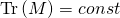 {\rm{Tr}}\left( M \right) = const