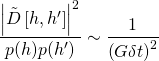 \[\frac{{{{\left| {\tilde D\left[ {h,h'} \right]} \right|}^2}}}{{p(h)p(h')}} \sim \frac{1}{{{{\left( {G\delta t} \right)}^2}}}\]