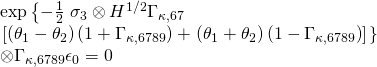 \displaystyle \begin{array}{l}\exp \left\{ {-\frac{1}{2}} \right.{{\sigma }_{3}}\otimes {{H}^{{1/2}}}{{\Gamma }_{{\kappa ,67}}}\\\left. {\left[ {\left( {{{\theta }_{1}}-{{\theta }_{2}}} \right)\left( {1+{{\Gamma }_{{\kappa ,6789}}}} \right)+\left. {\left( {{{\theta }_{1}}+{{\theta }_{2}}} \right)\left( {1-{{\Gamma }_{{\kappa ,6789}}}} \right)} \right]} \right.} \right\}\\\otimes {{\Gamma }_{{\kappa ,6789}}}{{\epsilon }_{0}}=0\end{array}