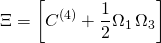 \[\Xi = \left[ {{C^{(4)}} + \frac{1}{2}{\Omega _1}\,{\Omega _3}} \right]\]
