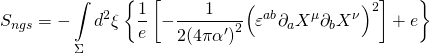\[{S_{ngs}} = - \int\limits_\Sigma {{d^2}} \xi \left\{ {\frac{1}{e}\left[ { - \frac{1}{{2{{\left( {4\pi \alpha '} \right)}^2}}}{{\left( {{\varepsilon ^{ab}}{\partial _a}{X^\mu }{\partial _b}{X^\nu }} \right)}^2}} \right] + e} \right\}\]