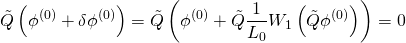 \[\tilde Q\left( {{\phi ^{\left( 0 \right)}} + \delta {\phi ^{\left( 0 \right)}}} \right) = \tilde Q\left( {{\phi ^{\left( 0 \right)}} + \tilde Q\frac{1}{{{L_0}}}{W_1}\left( {\tilde Q{\phi ^{\left( 0 \right)}}} \right)} \right) = 0\]